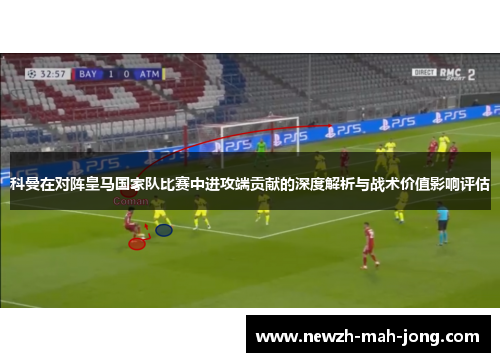 科曼在对阵皇马国家队比赛中进攻端贡献的深度解析与战术价值影响评估 科曼在对阵皇马国家队比赛中进攻端贡献的深度解析与战术价值影响评估