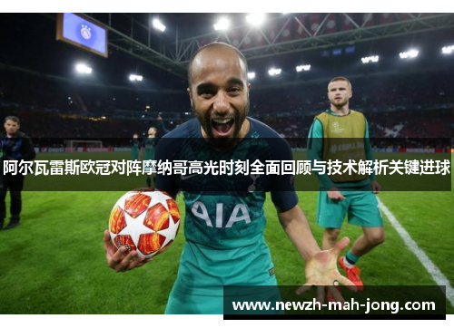 阿尔瓦雷斯欧冠对阵摩纳哥高光时刻全面回顾与技术解析关键进球 阿尔瓦雷斯欧冠对阵摩纳哥高光时刻全面回顾与技术解析关键进球