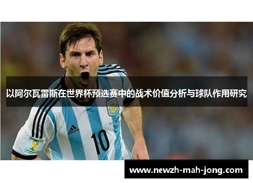 以阿尔瓦雷斯在世界杯预选赛中的战术价值分析与球队作用研究