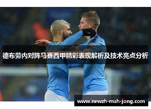 德布劳内对阵马赛西甲精彩表现解析及技术亮点分析 德布劳内对阵马赛西甲精彩表现解析及技术亮点分析