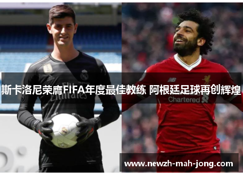 斯卡洛尼荣膺FIFA年度最佳教练 阿根廷足球再创辉煌 斯卡洛尼荣膺FIFA年度最佳教练 阿根廷足球再创辉煌