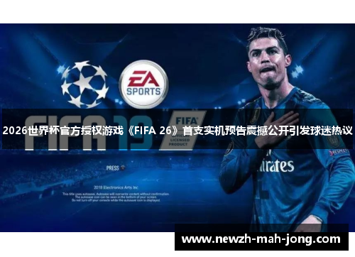 2026世界杯官方授权游戏《FIFA 26》首支实机预告震撼公开引发球迷热议 2026世界杯官方授权游戏《FIFA 26》首支实机预告震撼公开引发球迷热议